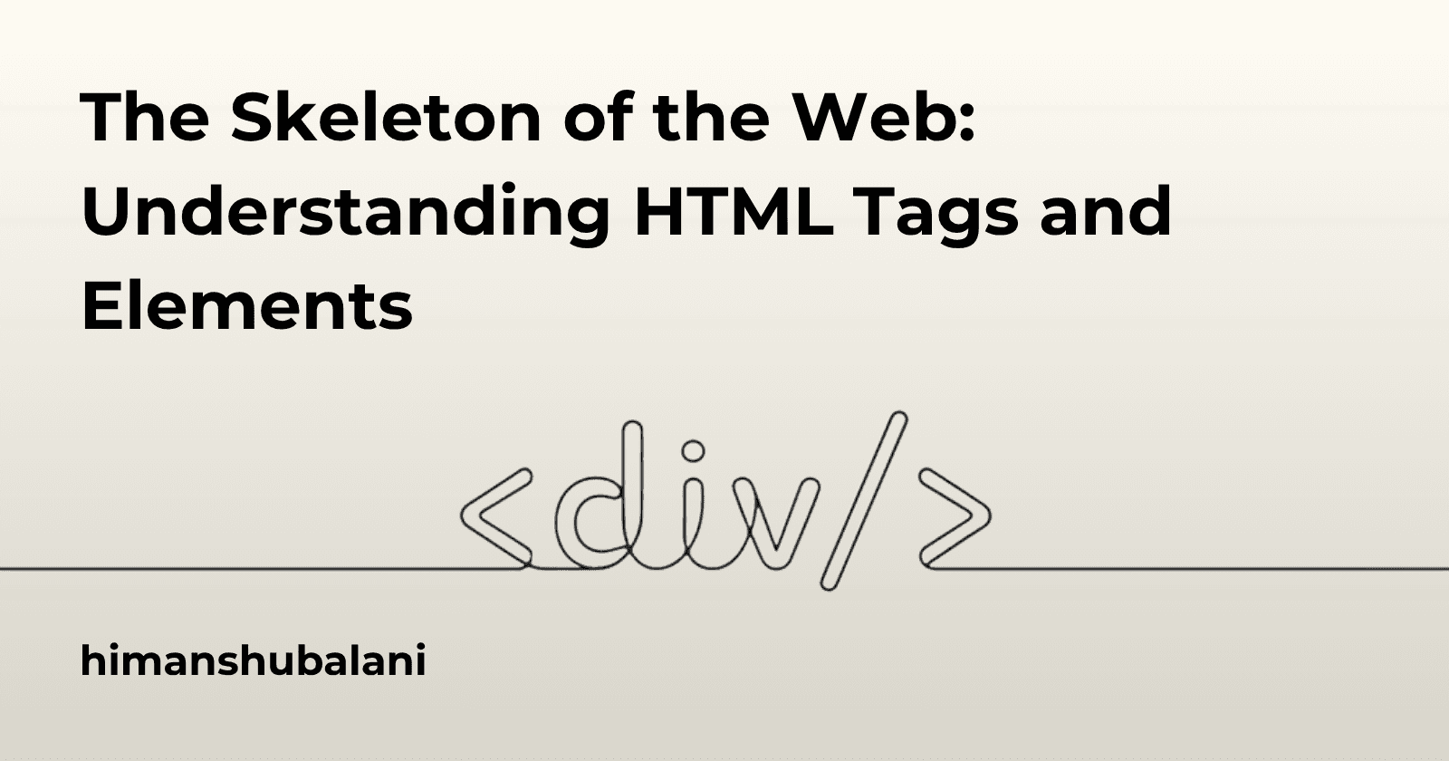 The Skeleton of the Web: Understanding HTML Tags and Elements